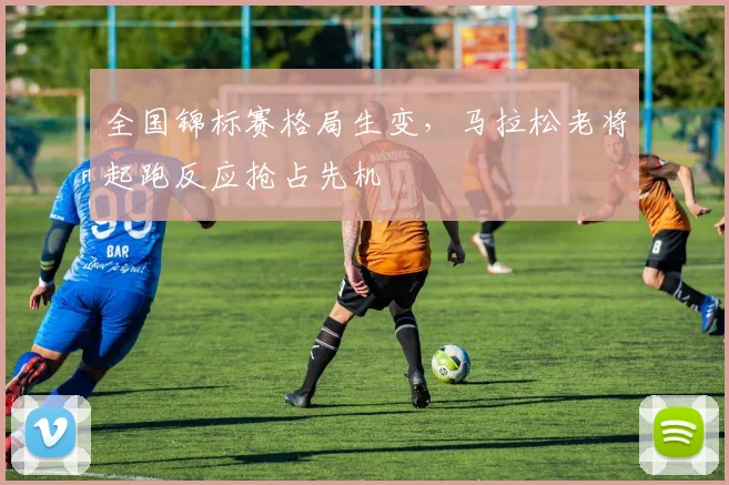 全国锦标赛格局生变，马拉松老将起跑反应抢占先机