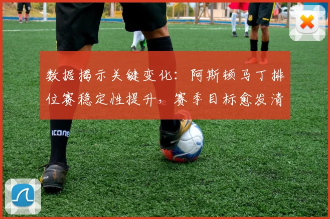 数据揭示关键变化：阿斯顿马丁排位赛稳定性提升，赛季目标愈发清晰